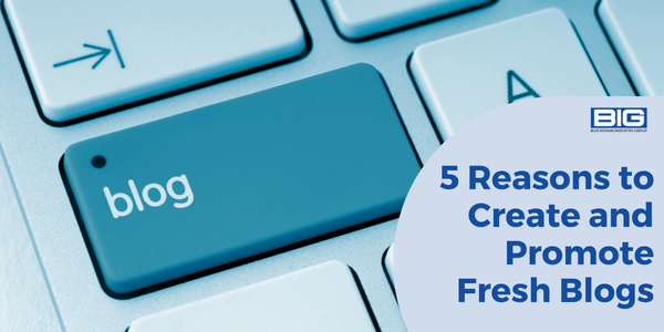 5 Reasons to Create and Promote Fresh Blogs