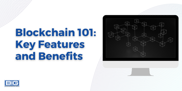 Blockchain 101: Key Features and Benefits