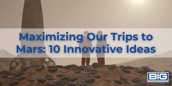 Maximizing Our Trips to Mars: 10 Innovative Ideas