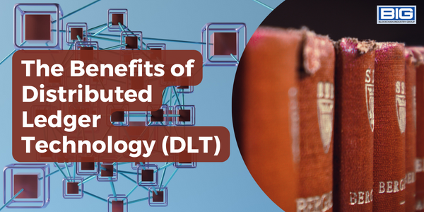 The Benefits of Distributed Ledger Technology (DLT)