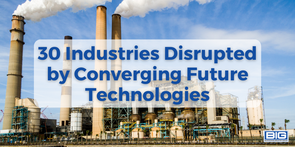 30 Industries Disrupted by Converging Future Technologies