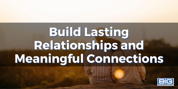 Build Lasting Relationships and Meaningful Connections