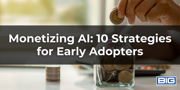 Monetizing AI: 10 Strategies for Early Adopters