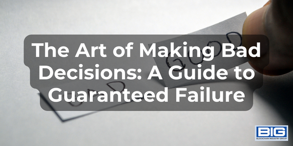 The Art of Making Bad Decisions: A Guide to Guaranteed Failure