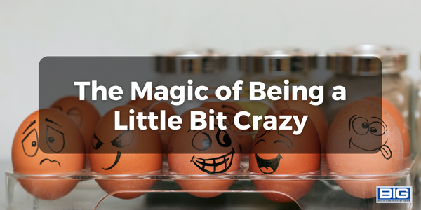 The Magic of Being a Little Bit Crazy