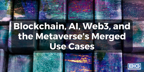 Blockchain, AI, Web3, and the Metaverse’s Merged Use Cases