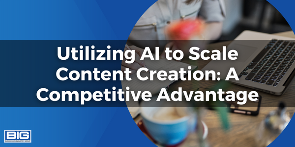 Utilizing AI to Scale Content Creation: A Competitive Advantage