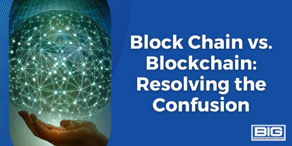 Block Chain vs. Blockchain: Resolving the Confusion