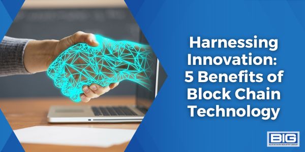 Harnessing Innovation 5 Benefits of Block Chain Technology