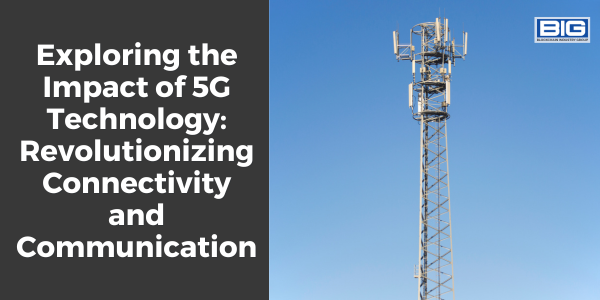 Exploring the Impact of 5G Technology Revolutionizing Connectivity and Communication