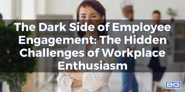 The Dark Side of Employee Engagement The Hidden Challenges of Workplace Enthusiasm