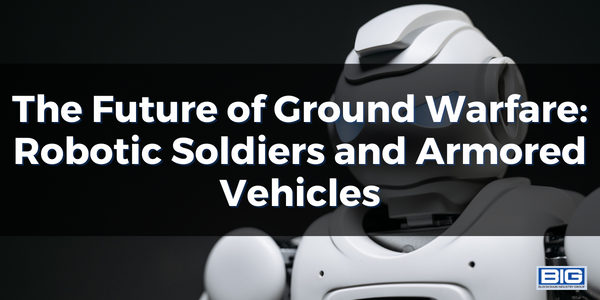 The Future of Ground Warfare Robotic Soldiers and Armored Vehicles